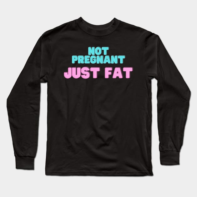 Not pregnant, Just Fat Long Sleeve T-Shirt by tocksickart